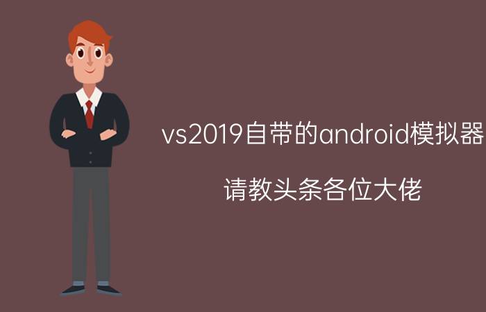 vs2019自带的android模拟器 请教头条各位大佬，各路神仙，vs2019能运行java吗，怎么样？